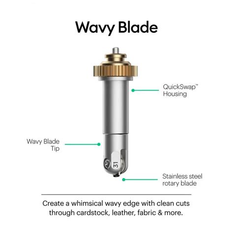 2006838 - Cricut Maker Wavy Blade Tip With Quickswap Housing; Wavy Blade, 2.0 mm L / 0.8 mm H; Quickly create a fun wavy edge on a variety of popular materials; For Cricut Maker® machines only; Includes QuickSwap™ Housing; Make original vinyl decals, iron-on designs, custom tags, cards, envelopes, collage projects, kids' crafts, and more; Perfect for iron-on, vinyl, paper, cardstock, fabric, and more; Stainless steel rotary blade; For more info, visit help.cricut.com/wavyblade